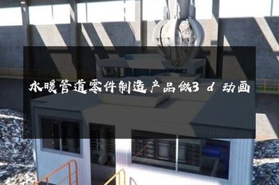 水暖管道零件制造 3D動(dòng)畫技術(shù)的創(chuàng)新應(yīng)用與價(jià)值